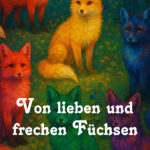 Von lieben und frechen Füchsen